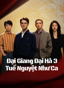 Đại Giang Đại Hà 3: Tuế Nguyệt Như Ca - Like a Flowing River3 (2024)